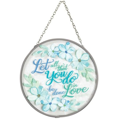 Let All That You Do Be Done in Love Suncatcher  - 