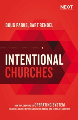 Intentional Churches: How Implementing an Operating System Clarifies Vision, Improves Decision-Making, and Stimulates Growth  -     By: Rendel Parks
