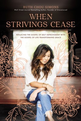 When Strivings Cease: Replacing the Gospel of Self-Improvement with the Gospel of Life-Transforming Grace  -     By: Ruth Chou Simons
