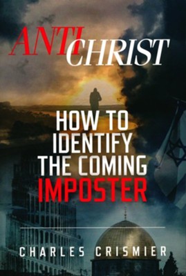 Antichrist: How to Identify the Coming Imposter  -     By: Charles Crismier
