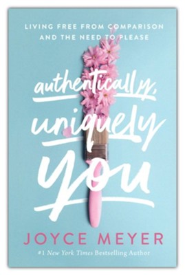Authentically, Uniquely You: Living Free from Comparison and the Need to Please  -     By: Joyce Meyer
