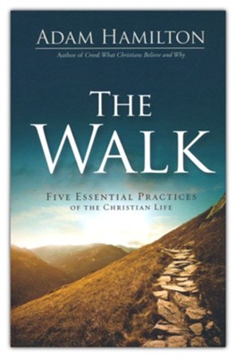 The Walk: Five Essential Practices Of The Christian Life: Adam Hamilton ...