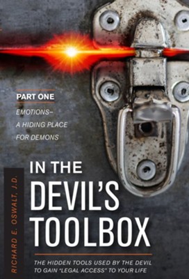 In the Devil's Toolbox: The Hidden Tools Used by the Devil   to Gain Legal Access to Your Life, Part One: Emotion: A       Hiding Place for Demons                                         -     By: Richard Oswalt
