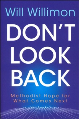 Don't Look Back: Methodist Hope for What Comes Next  -     By: William H. Willimon & William H. Willimon
