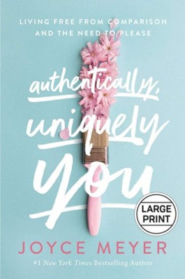 Authentically, Uniquely You: Living Free from Comparison and the Need to Please ; Large print edition  -     By: Joyce Meyer
