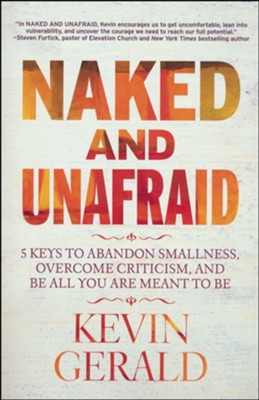 Naked and Unafraid: 5 Keys to Abandon Smallness, Overcome Criticism, and Be All You Are  -     By: Kevin Gerald
