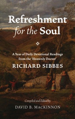 Refreshment For The Soul: Daily Readings From Richard Sibbes: Richard ...