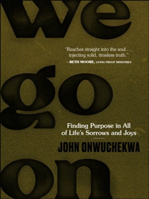 We Go On: Finding Purpose in All of Life's Sorrows and Joys  -     By: John Onwuchekwa
