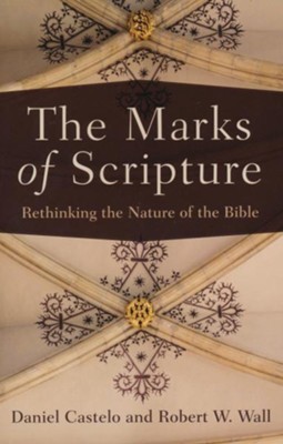 The Marks of Scripture: Rethinking the Nature of the Bible  -     By: Daniel Castelo, Robert W. Wall
