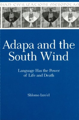 Adapa and the South Wind: Language Has the Power of Life and Death  -     By: Shlomo Izre'el

