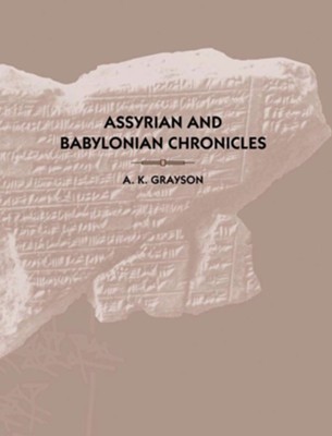 Assyrian and Babylonian Chronicles  -     By: A. Kirk Grayson
