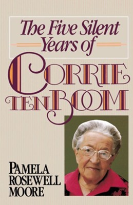 The Five Silent Years Of Corrie Ten Boom   -     By: Pamela Rosewell Moore
