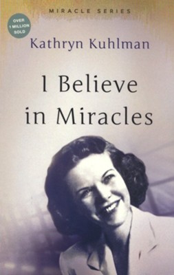 I Believe in Miracles: Streams of Healing From the   Heart of a Woman of Faith  -     By: Kathryn Kuhlman
