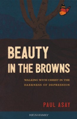 Beauty in the Browns: Walking with Christ in the Darkness of Depression  -     By: Paul Asay
