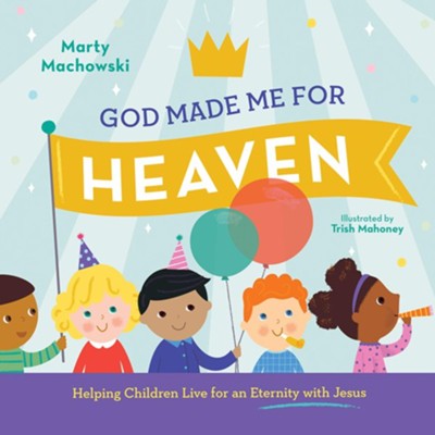 God Made Me for Heaven: Helping Children Love for an Eternity with Jesus  -     By: Marty Machowski
    Illustrated By: Trish Mahoney
