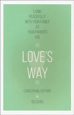 Love's Way: Living Peacefully with Your Family As Your Parents Age  -     By: Carolyn Miller Parr, Sig Cohen
