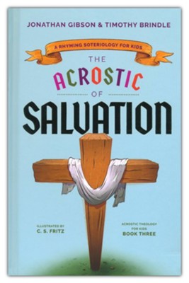 The Acrostic of Salvation: A Rhyming Soteriology for Kids  -     By: Jonathan Gibson, Timothy Brindle
    Illustrated By: C.S. Fritz
