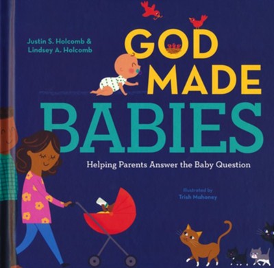 God Made Babies: Helping Parents Start the Conversation about Sex  -     By: Justin S. Holcomb, Lindsey A. Holcomb
    Illustrated By: Trish Mahoney
