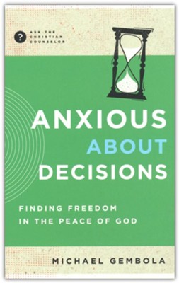 Anxious about Decisions: Finding Freedom in the Peace of God  -     By: Michael Gembola

