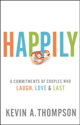 Happily: 8 Commitments of Couples Who Laugh, Love & Last  -     By: Kevin A. Thompson
