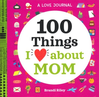 100 Things I Love About Mom: A Journal  -     By: Brandi Riley
