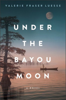 Under the Bayou Moon: A Novel  -     By: Valerie Fraser Luesse
