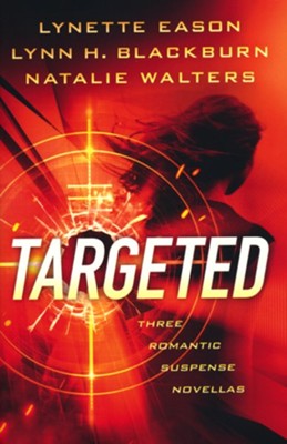 Targeted: Three Romantic Suspense Novellas  -     By: Lynette Eason, Lynn H. Blackburn, Natalie Walters
