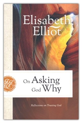 On Asking God Why, repackaged ed.: Reflections on Trusting God  -     By: Elisabeth Elliot
