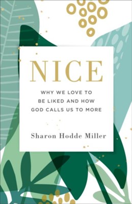 Nice: Why We Love to Be Liked and How God Calls Us to More  -     By: Sharon Hodde Miller
