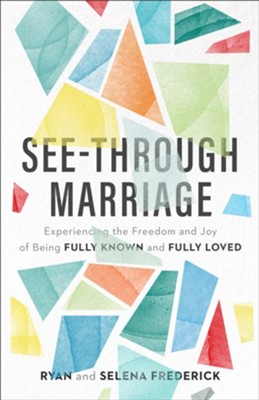 See-Through Marriage: Experiencing the Freedom and Joy of Being Fully Known and Fully Loved  -     By: Ryan Frederick, Selena Frederick
