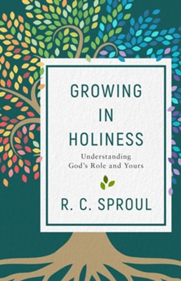 Growing in Holiness: Understanding God's Role and Yours  -     By: R.C. Sproul
