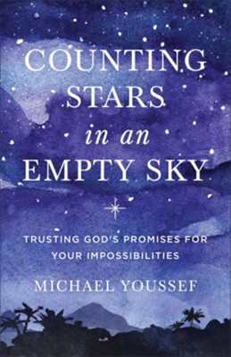 Counting Stars in an Empty Sky: Trusting God's Promises for Your Impossibilities - By: Michael Youssef 