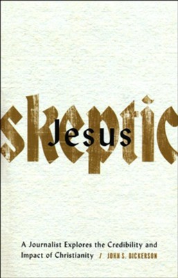 Jesus Skeptic: A Journalist Explores the Credibility and Impact of Christianity  -     By: John S. Dickerson
