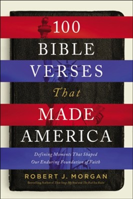 100 Bible Verses That Made America: Defining Moments That Shaped Our Enduring Foundation of Faith  -     By: Robert Morgan
