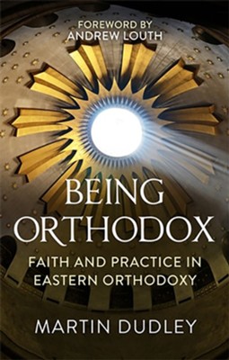 Being Orthodox: Faith and Practice in Eastern Orthodoxy  -     By: Martin Dudley
