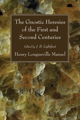 The Gnostic Heresies of the First and Second Centuries  -     Edited By: Joseph B. Lightfoot
    By: Henry Longueville Mansel
