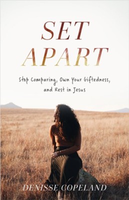 Set Apart: Stop Comparing, Own Your Giftedness, and Rest in Jesus  -     By: Denisse Copeland
