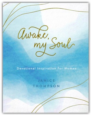 Awake, My Soul: Devotional Inspiration for Women  -     By: Janice Thompson
