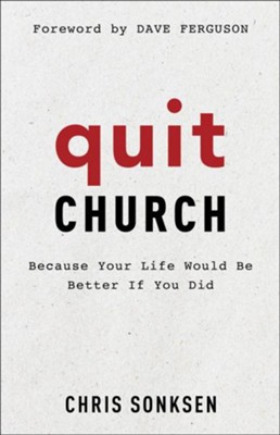 Quit Church: Because Your Life Would Be Better If You Did  -     By: Chris Sonksen
