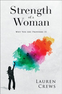 Strength of a Woman: Why You Are Proverbs 31  -     By: Lauren Crews
