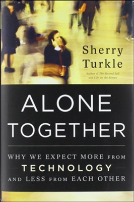 Alone Together: Why We Expect More from Technology and Less from Each Other  -     By: Sherry Turkle
