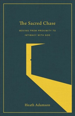 The Sacred Chase: Moving from Proximity to Intimacy with God  -     By: Heath Adamson
