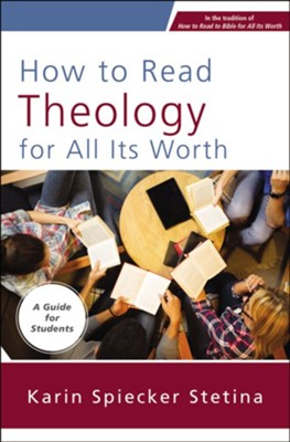 How to Read Theology for All Its Worth: A Guide for Students  -     By: Karin Spiecker Stetina
