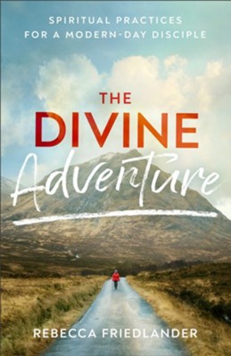 The Divine Adventure: Spiritual Practices for a Modern-Day Disciple  -     By: Rebecca Friedlander
