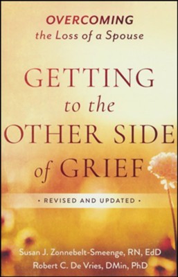 Getting to the Other Side of Grief, rev. and updated ed.: Overcoming the Loss of a Spouse  -     By: Susan J. Zonnebelt-Smeenge R.N., Ed.D., Robert C. De Vries D.Min., PhD
