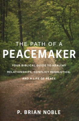 The Path of a Peacemaker: Your Biblical Guide to Healthy Relationships, Conflict Resolution, and a Life of Peace  -     By: P. Brian Noble
