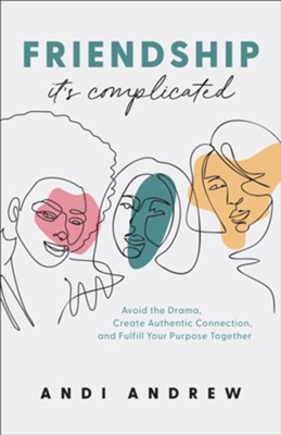 Friendship-It's Complicated: Avoid the Drama, Create Authentic Connection, and Fulfill Your Purpose Together  -     By: Andi Andrew
