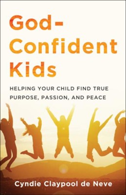 God-Confident Kids: Helping Your Child Find True Purpose, Passion, and Peace  -     By: Cyndie Claypool de Neve
