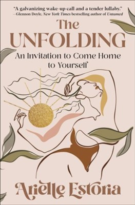 The Unfolding: An Invitation to Come Home to Yourself: Arielle Estoria ...