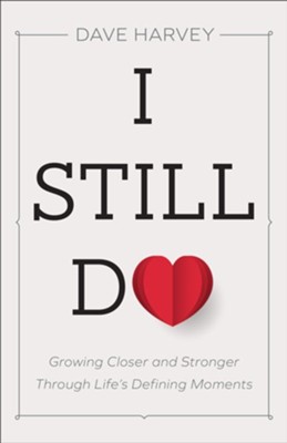 I Still Do: Growing Closer and Stronger through Life's Defining Moments  -     By: Dave Harvey
